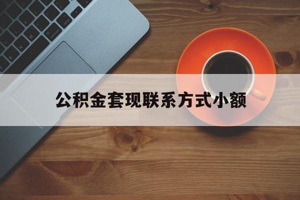 最新公积金套现联系方式小额方法分析(最方便真实的临沧公积金如何套现急方法)