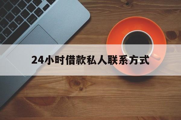 最新24小时借款私人联系方式方法分析(最方便真实的临沧网上私人放款联系方式方法)