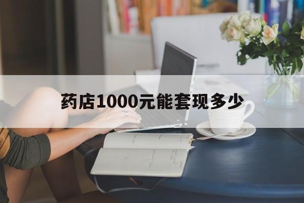 最新药店1000元能套现多少方法分析(最方便真实的临沧医保卡的钱转入微信余额方法)